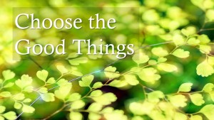 Choose The Good Things